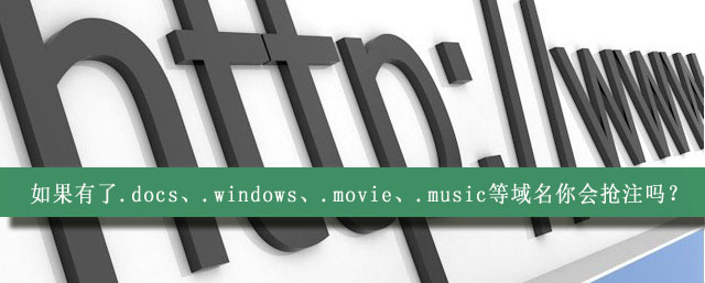 如果有.docs、.windows、.movie、.music等域名你会抢注吗
